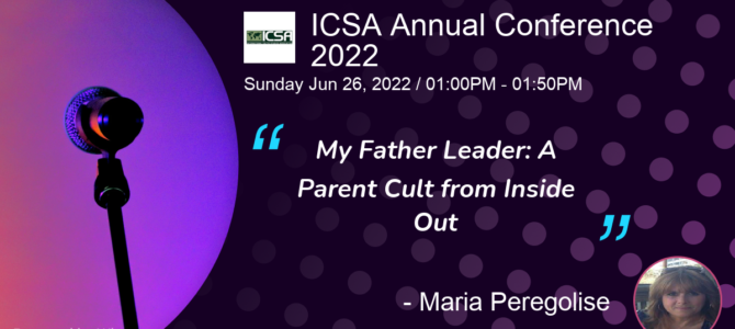 ICSA Annual Conference: My Father Leader: A Parent Cult from Inside Out ICSA Annual Conference: My Father Leader: A Parent Cult from Inside Out